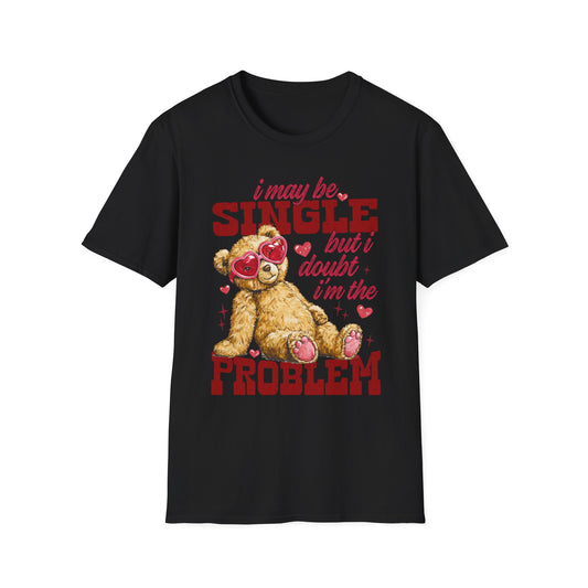 T-Shirt — "I May Be Single But I Doubt I’m The Problem" Teddy Bear Valentine Tee
